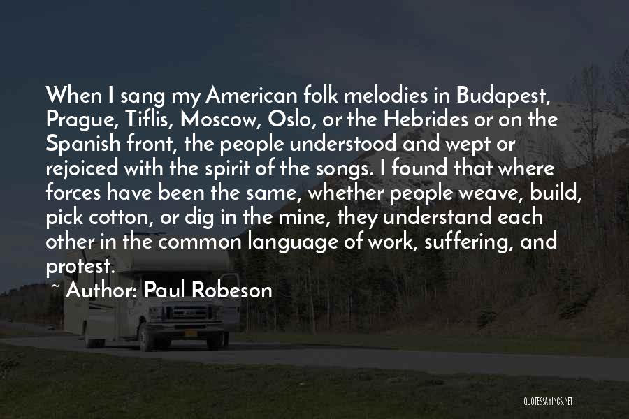 Paul Robeson Quotes: When I Sang My American Folk Melodies In Budapest, Prague, Tiflis, Moscow, Oslo, Or The Hebrides Or On The Spanish