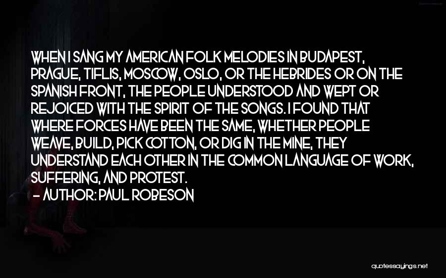 Paul Robeson Quotes: When I Sang My American Folk Melodies In Budapest, Prague, Tiflis, Moscow, Oslo, Or The Hebrides Or On The Spanish