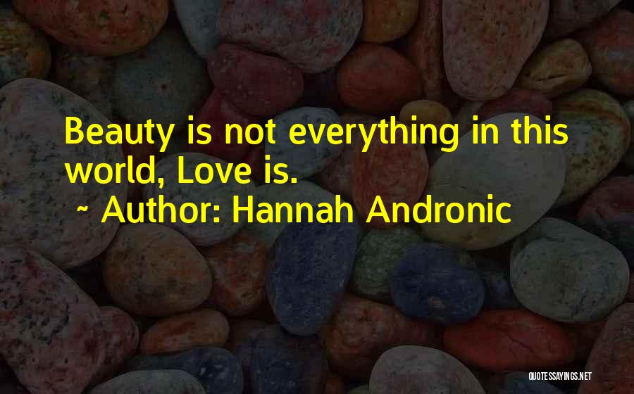 Hannah Andronic Quotes: Beauty Is Not Everything In This World, Love Is.