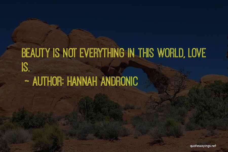 Hannah Andronic Quotes: Beauty Is Not Everything In This World, Love Is.