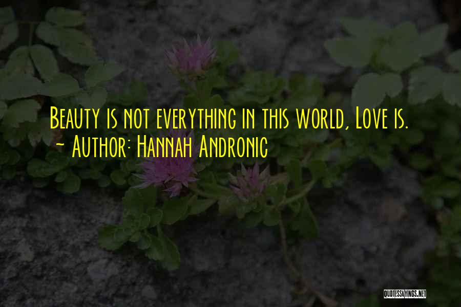 Hannah Andronic Quotes: Beauty Is Not Everything In This World, Love Is.