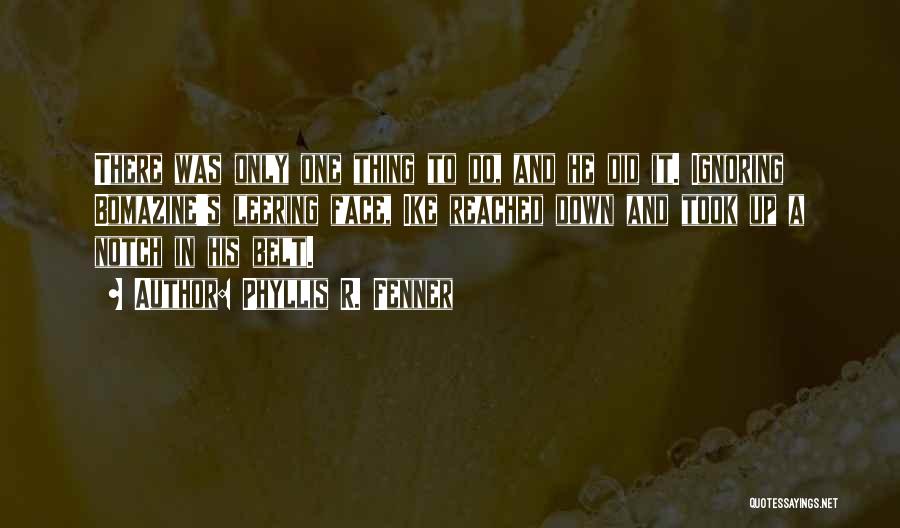 Phyllis R. Fenner Quotes: There Was Only One Thing To Do, And He Did It. Ignoring Bomazine's Leering Face, Ike Reached Down And Took