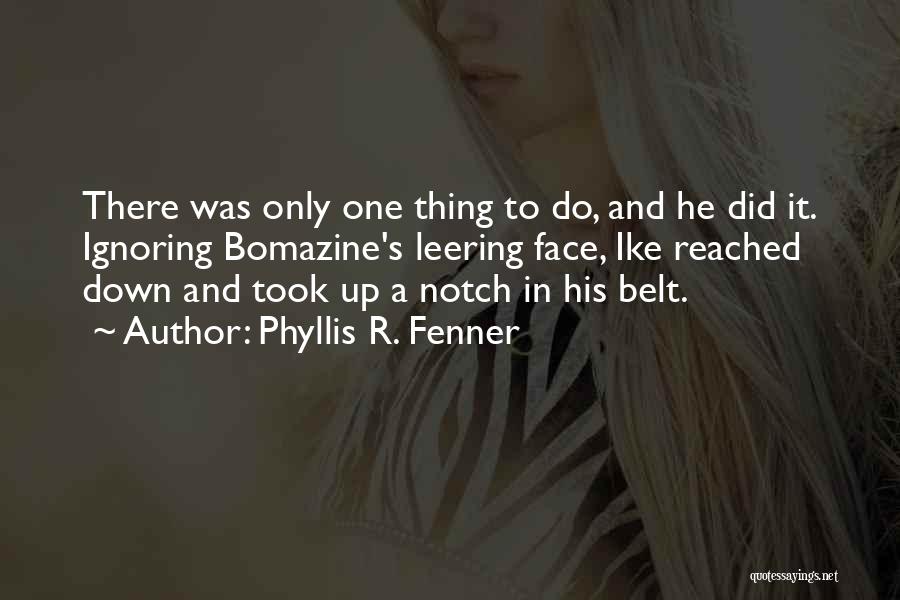 Phyllis R. Fenner Quotes: There Was Only One Thing To Do, And He Did It. Ignoring Bomazine's Leering Face, Ike Reached Down And Took