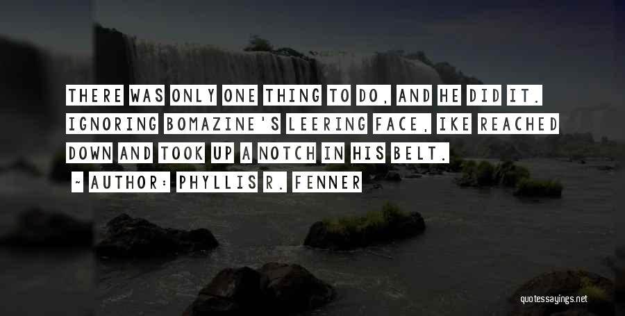 Phyllis R. Fenner Quotes: There Was Only One Thing To Do, And He Did It. Ignoring Bomazine's Leering Face, Ike Reached Down And Took