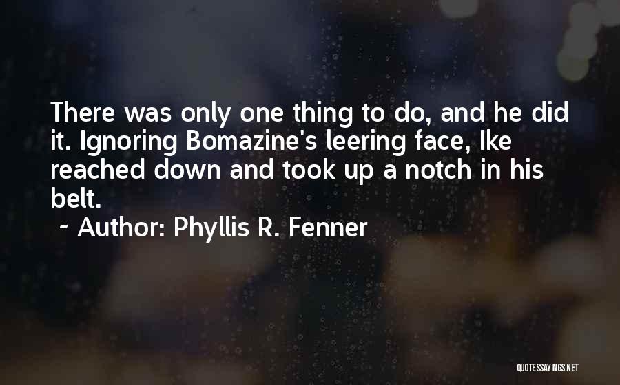 Phyllis R. Fenner Quotes: There Was Only One Thing To Do, And He Did It. Ignoring Bomazine's Leering Face, Ike Reached Down And Took