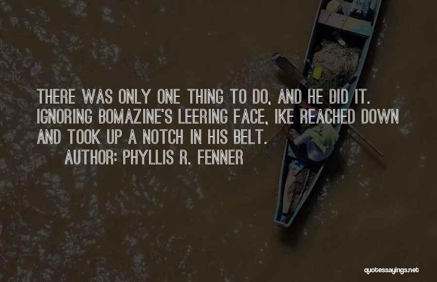 Phyllis R. Fenner Quotes: There Was Only One Thing To Do, And He Did It. Ignoring Bomazine's Leering Face, Ike Reached Down And Took