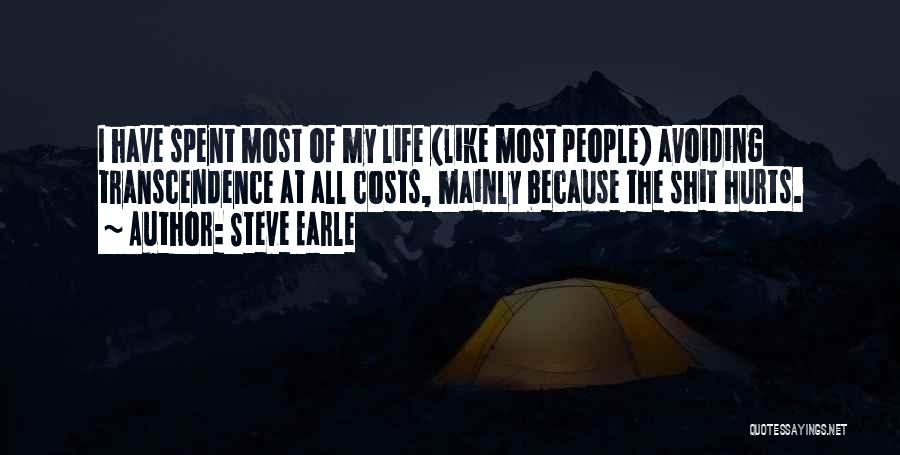 Steve Earle Quotes: I Have Spent Most Of My Life (like Most People) Avoiding Transcendence At All Costs, Mainly Because The Shit Hurts.