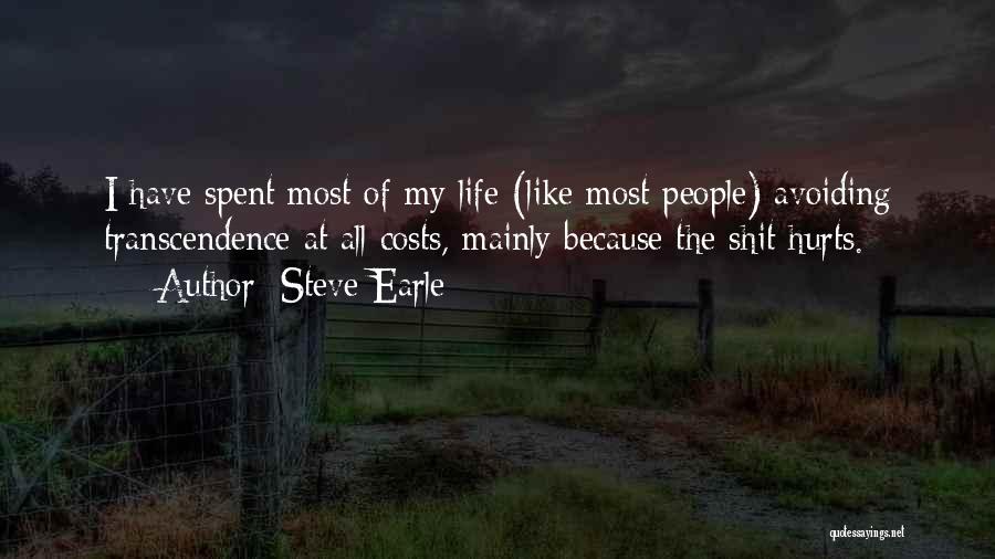 Steve Earle Quotes: I Have Spent Most Of My Life (like Most People) Avoiding Transcendence At All Costs, Mainly Because The Shit Hurts.