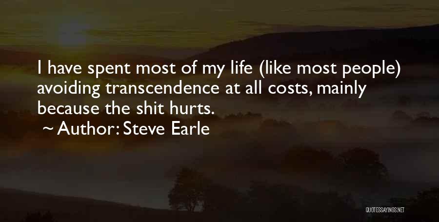 Steve Earle Quotes: I Have Spent Most Of My Life (like Most People) Avoiding Transcendence At All Costs, Mainly Because The Shit Hurts.