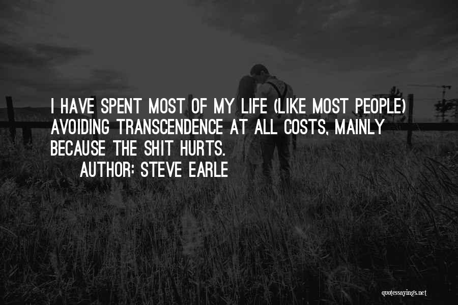 Steve Earle Quotes: I Have Spent Most Of My Life (like Most People) Avoiding Transcendence At All Costs, Mainly Because The Shit Hurts.