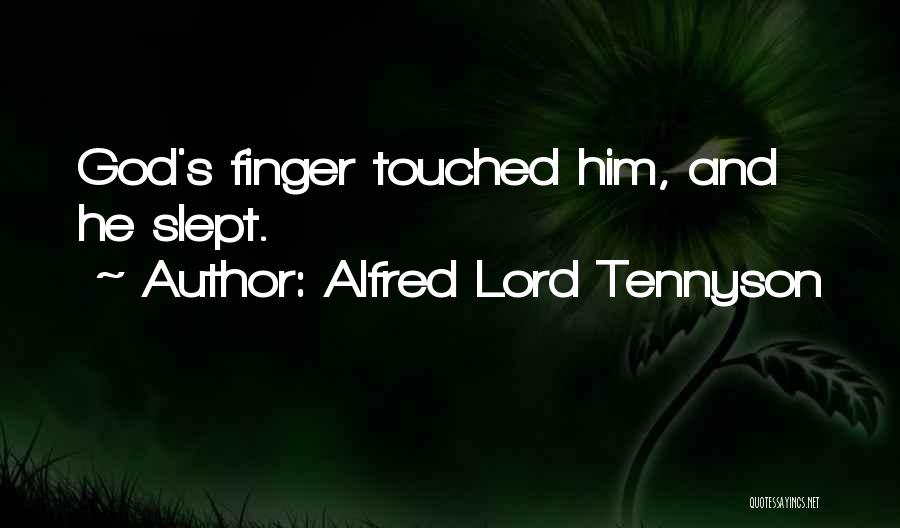 Alfred Lord Tennyson Quotes: God's Finger Touched Him, And He Slept.