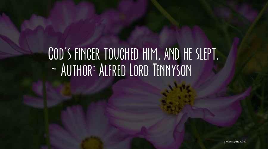 Alfred Lord Tennyson Quotes: God's Finger Touched Him, And He Slept.