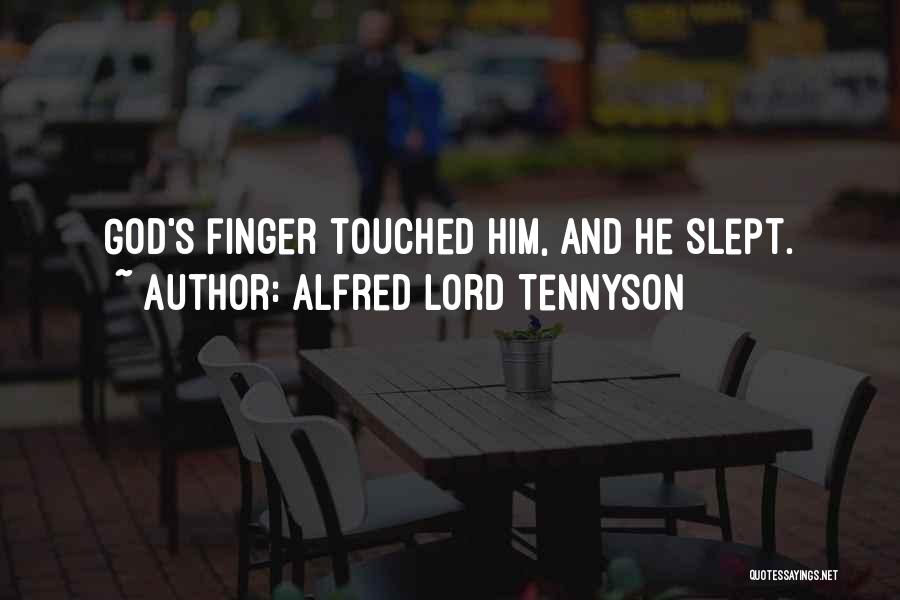 Alfred Lord Tennyson Quotes: God's Finger Touched Him, And He Slept.