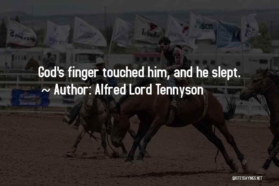 Alfred Lord Tennyson Quotes: God's Finger Touched Him, And He Slept.