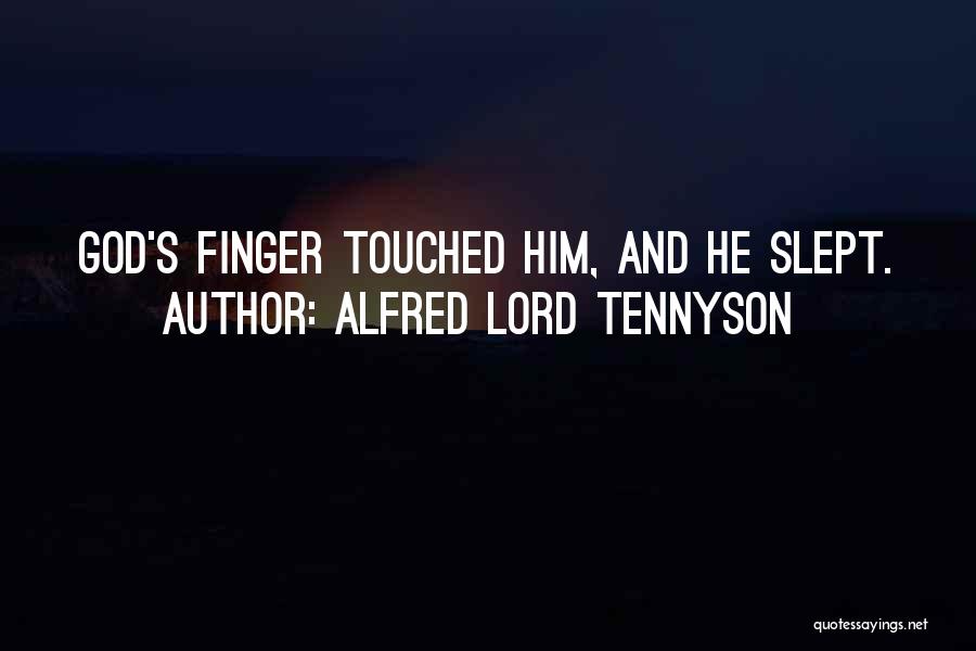 Alfred Lord Tennyson Quotes: God's Finger Touched Him, And He Slept.