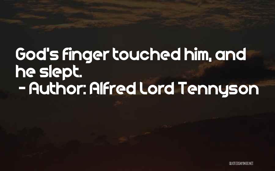 Alfred Lord Tennyson Quotes: God's Finger Touched Him, And He Slept.