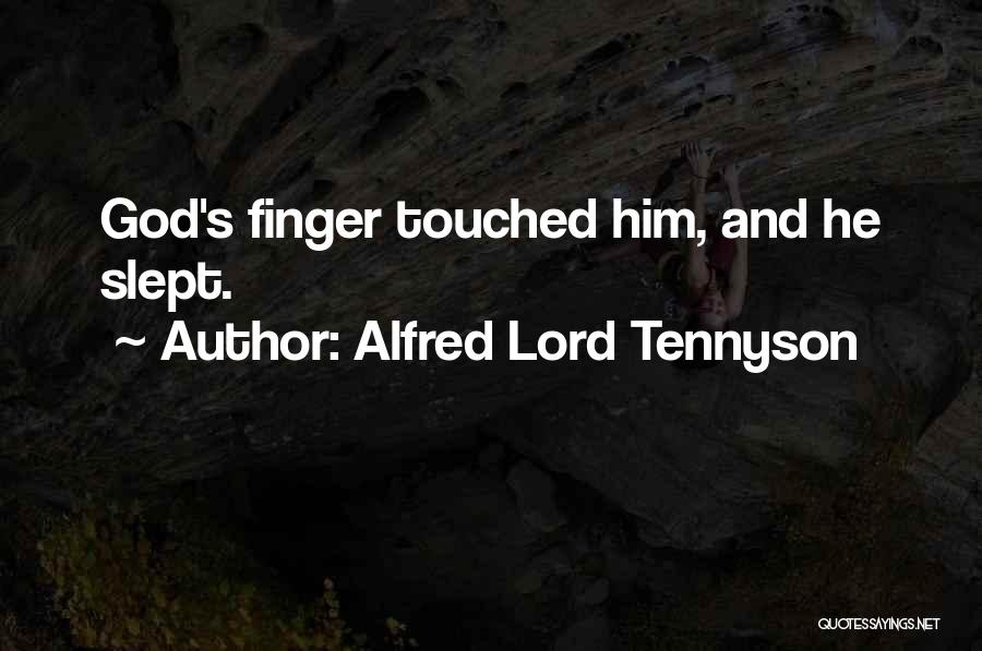 Alfred Lord Tennyson Quotes: God's Finger Touched Him, And He Slept.