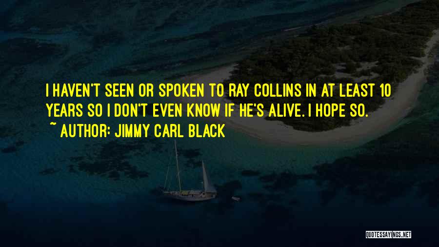 Jimmy Carl Black Quotes: I Haven't Seen Or Spoken To Ray Collins In At Least 10 Years So I Don't Even Know If He's