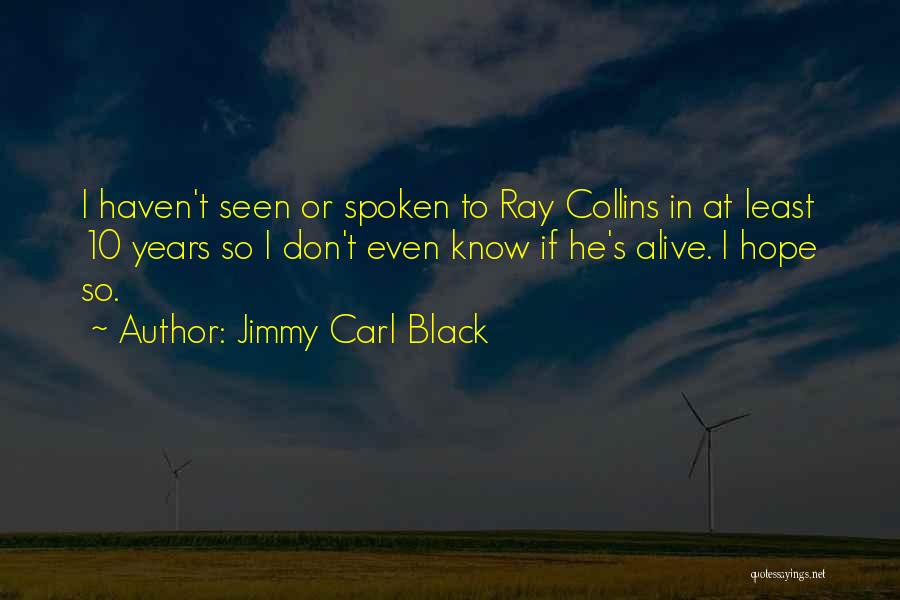 Jimmy Carl Black Quotes: I Haven't Seen Or Spoken To Ray Collins In At Least 10 Years So I Don't Even Know If He's