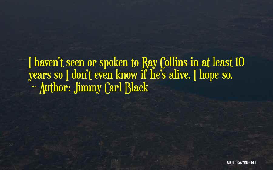 Jimmy Carl Black Quotes: I Haven't Seen Or Spoken To Ray Collins In At Least 10 Years So I Don't Even Know If He's