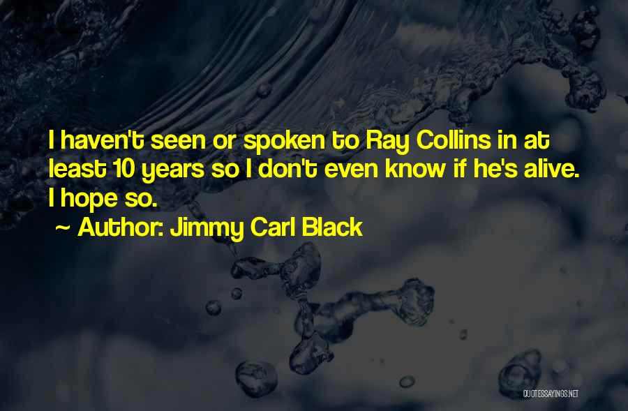Jimmy Carl Black Quotes: I Haven't Seen Or Spoken To Ray Collins In At Least 10 Years So I Don't Even Know If He's