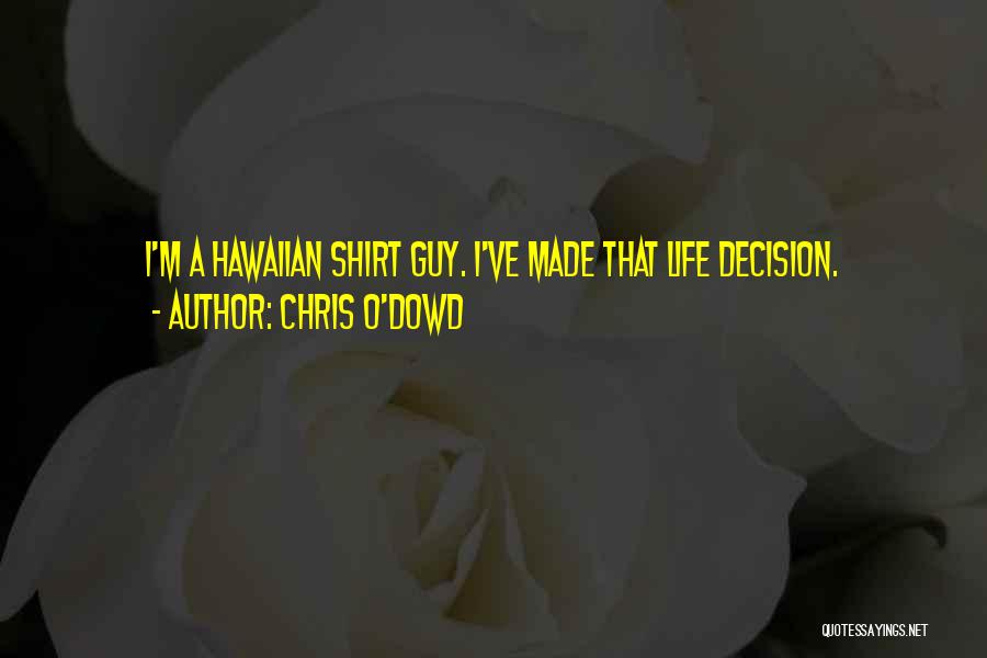 Chris O'Dowd Quotes: I'm A Hawaiian Shirt Guy. I've Made That Life Decision.