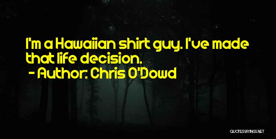 Chris O'Dowd Quotes: I'm A Hawaiian Shirt Guy. I've Made That Life Decision.