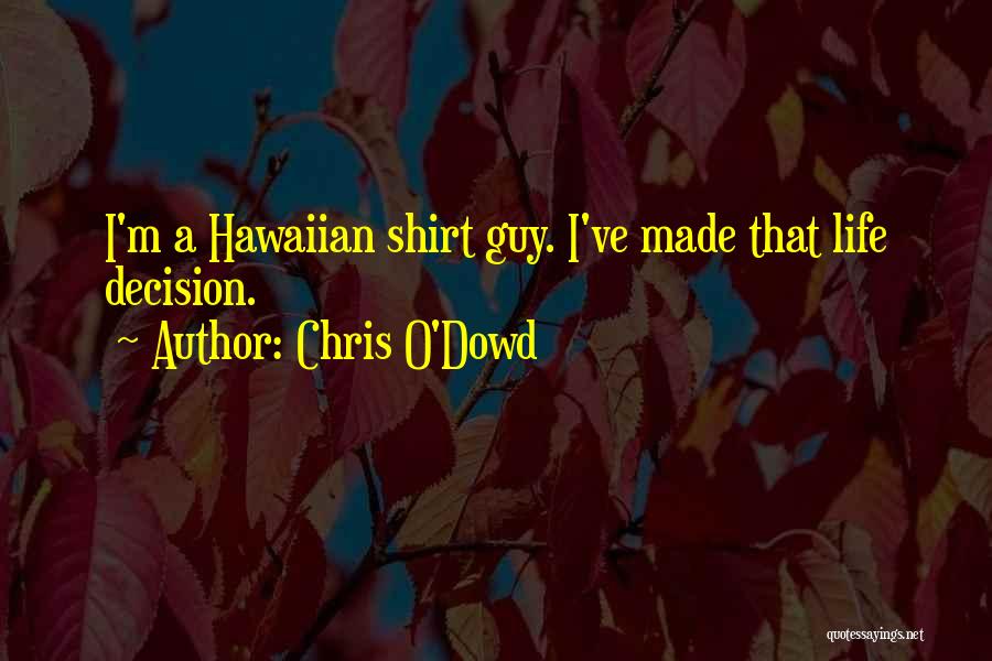 Chris O'Dowd Quotes: I'm A Hawaiian Shirt Guy. I've Made That Life Decision.