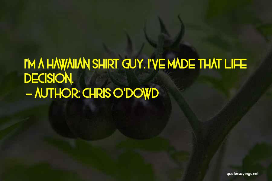 Chris O'Dowd Quotes: I'm A Hawaiian Shirt Guy. I've Made That Life Decision.