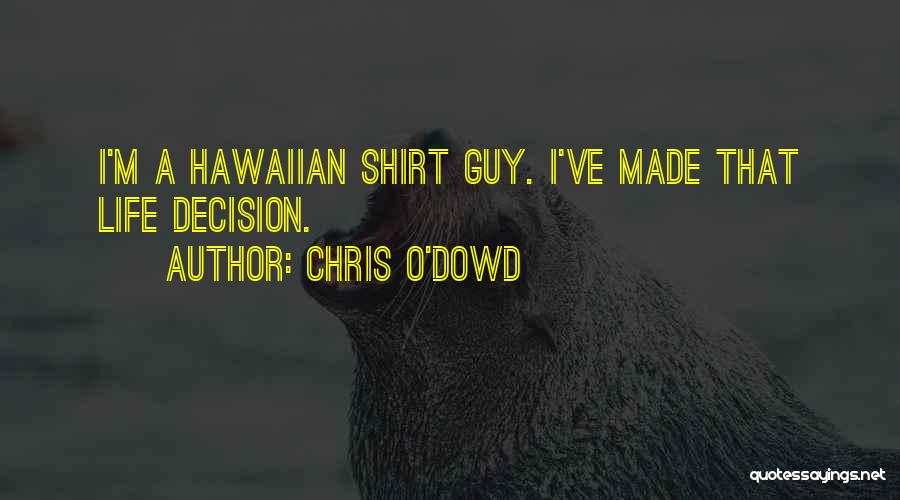 Chris O'Dowd Quotes: I'm A Hawaiian Shirt Guy. I've Made That Life Decision.