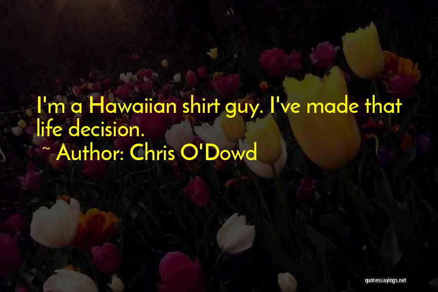 Chris O'Dowd Quotes: I'm A Hawaiian Shirt Guy. I've Made That Life Decision.