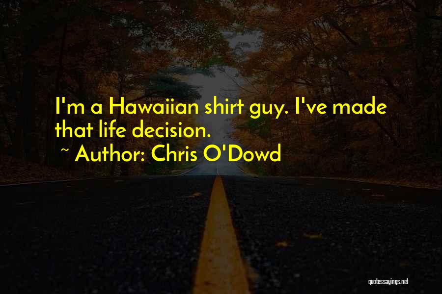 Chris O'Dowd Quotes: I'm A Hawaiian Shirt Guy. I've Made That Life Decision.