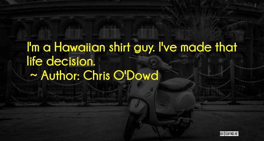 Chris O'Dowd Quotes: I'm A Hawaiian Shirt Guy. I've Made That Life Decision.