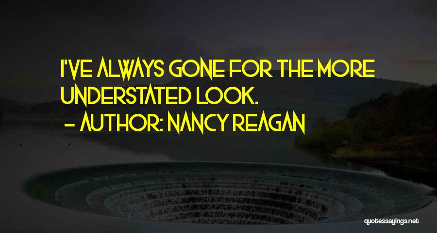 Nancy Reagan Quotes: I've Always Gone For The More Understated Look.