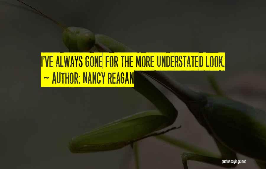 Nancy Reagan Quotes: I've Always Gone For The More Understated Look.