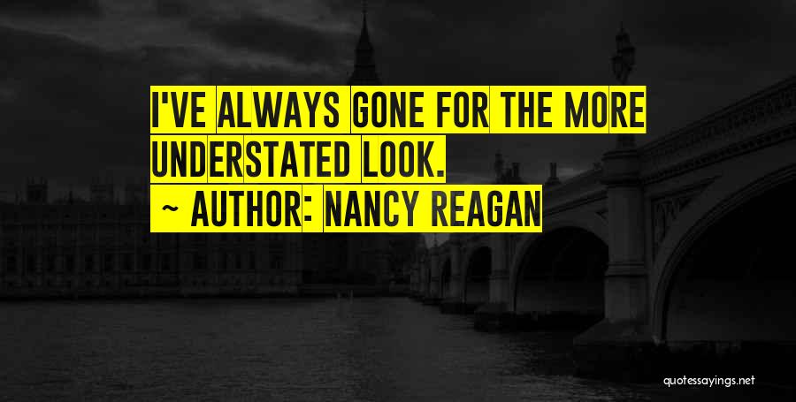Nancy Reagan Quotes: I've Always Gone For The More Understated Look.