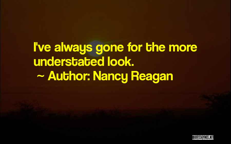 Nancy Reagan Quotes: I've Always Gone For The More Understated Look.