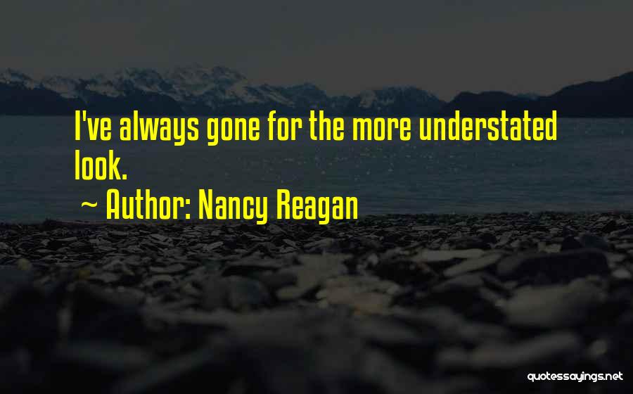 Nancy Reagan Quotes: I've Always Gone For The More Understated Look.