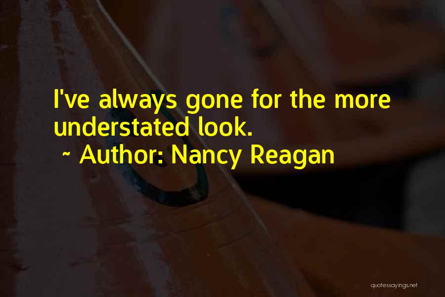 Nancy Reagan Quotes: I've Always Gone For The More Understated Look.