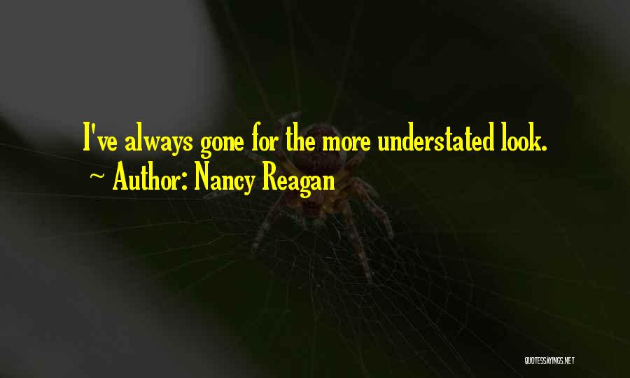 Nancy Reagan Quotes: I've Always Gone For The More Understated Look.