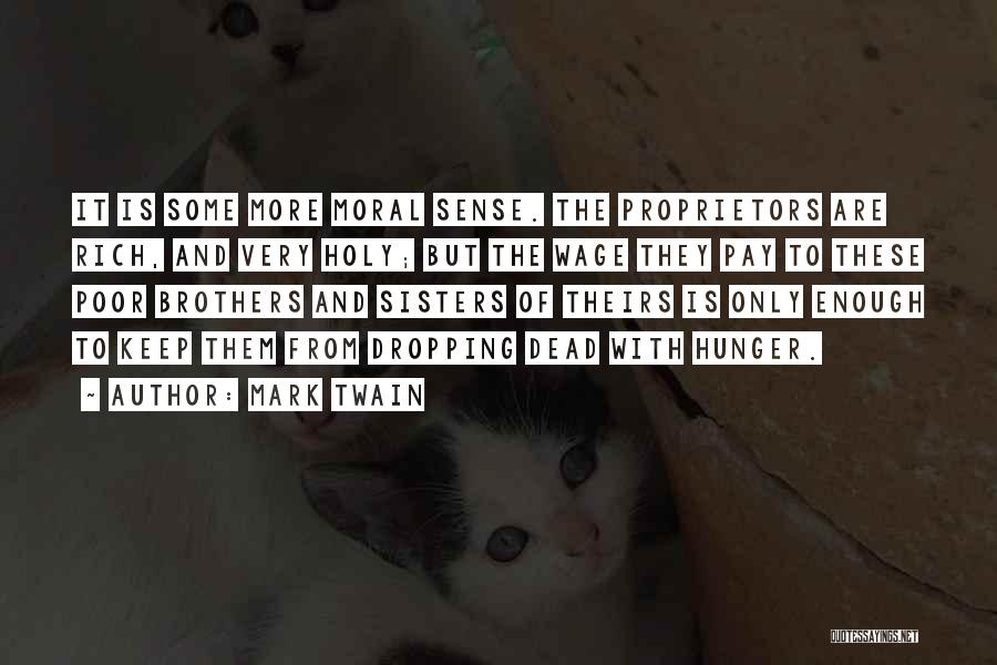 Mark Twain Quotes: It Is Some More Moral Sense. The Proprietors Are Rich, And Very Holy; But The Wage They Pay To These