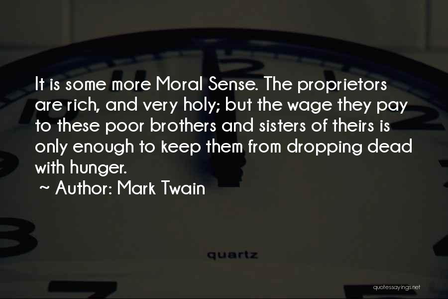 Mark Twain Quotes: It Is Some More Moral Sense. The Proprietors Are Rich, And Very Holy; But The Wage They Pay To These