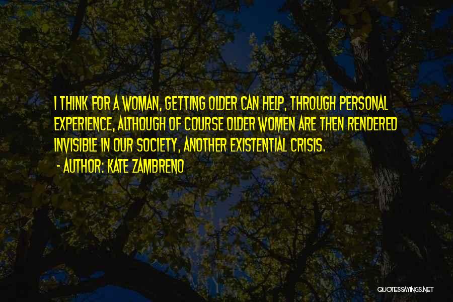 Kate Zambreno Quotes: I Think For A Woman, Getting Older Can Help, Through Personal Experience, Although Of Course Older Women Are Then Rendered