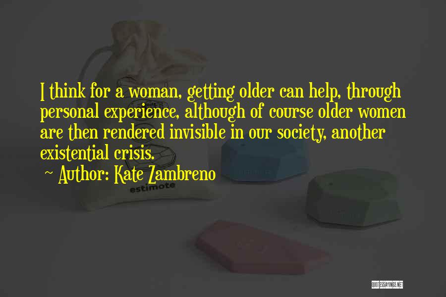 Kate Zambreno Quotes: I Think For A Woman, Getting Older Can Help, Through Personal Experience, Although Of Course Older Women Are Then Rendered