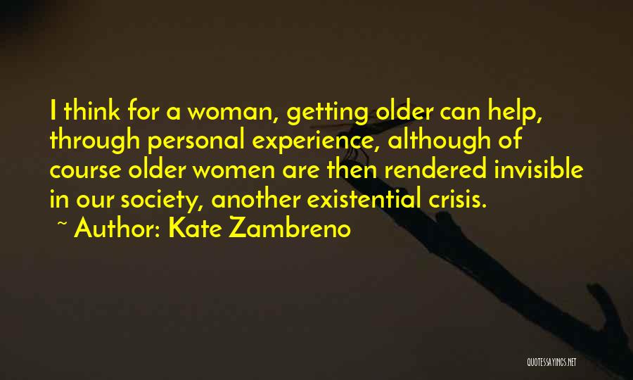 Kate Zambreno Quotes: I Think For A Woman, Getting Older Can Help, Through Personal Experience, Although Of Course Older Women Are Then Rendered