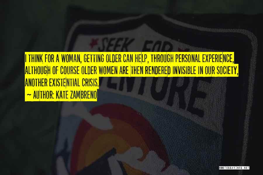 Kate Zambreno Quotes: I Think For A Woman, Getting Older Can Help, Through Personal Experience, Although Of Course Older Women Are Then Rendered