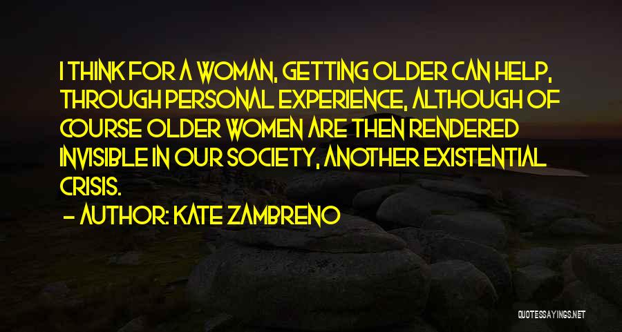 Kate Zambreno Quotes: I Think For A Woman, Getting Older Can Help, Through Personal Experience, Although Of Course Older Women Are Then Rendered