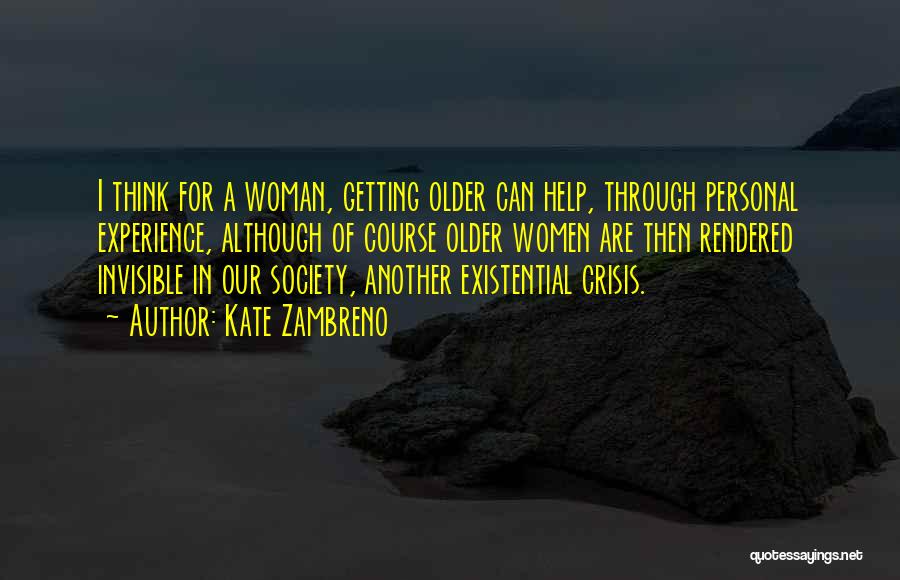 Kate Zambreno Quotes: I Think For A Woman, Getting Older Can Help, Through Personal Experience, Although Of Course Older Women Are Then Rendered