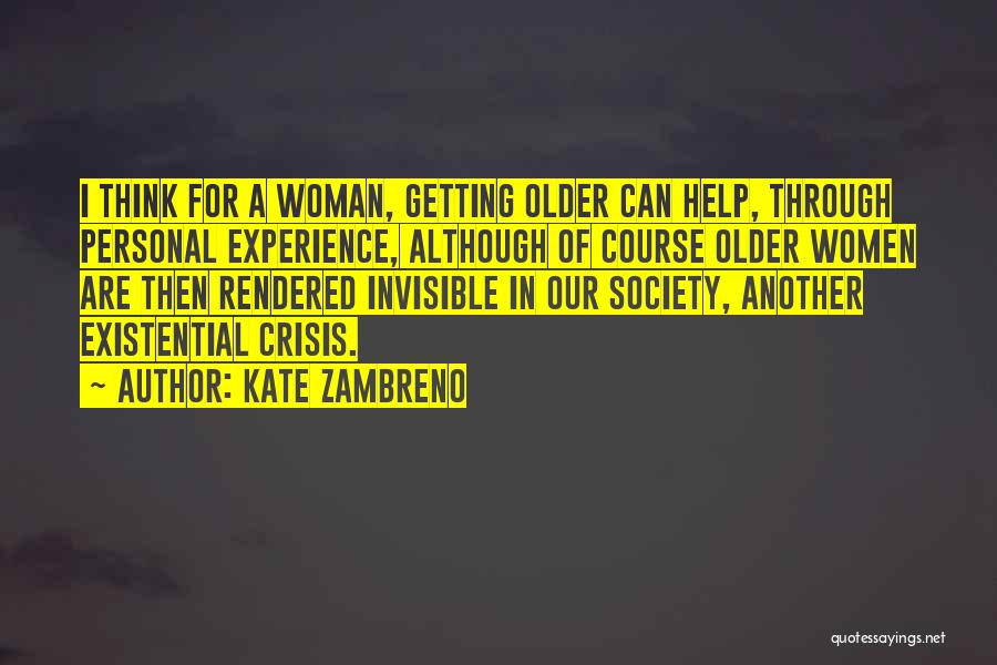 Kate Zambreno Quotes: I Think For A Woman, Getting Older Can Help, Through Personal Experience, Although Of Course Older Women Are Then Rendered