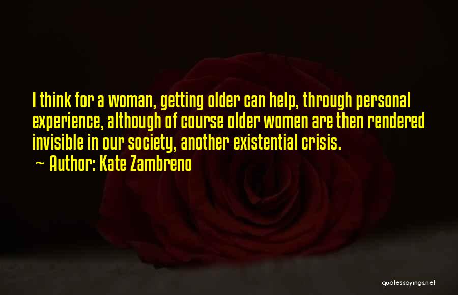 Kate Zambreno Quotes: I Think For A Woman, Getting Older Can Help, Through Personal Experience, Although Of Course Older Women Are Then Rendered